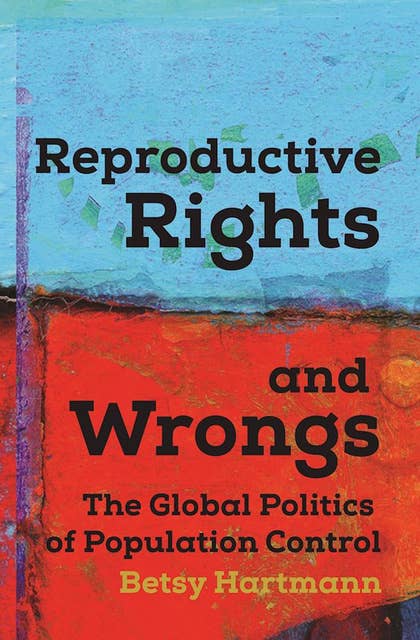 Reproductive Rights and Wrongs: The Global Politics of Population Control