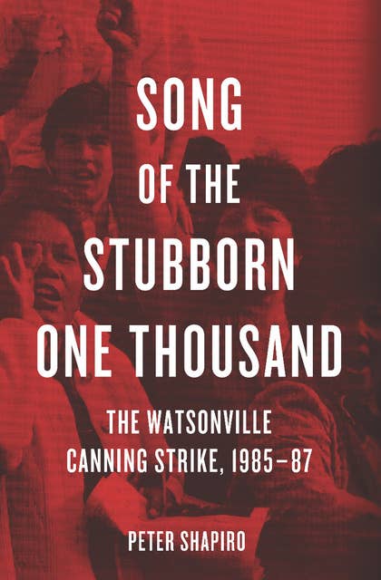 Song of the Stubborn One Thousand: The Watsonville Canning Strike, 1985-87