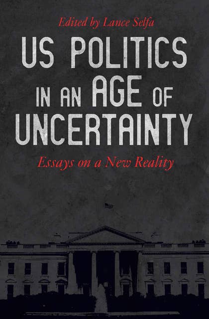 US Politics in an Age of Uncertainty: Essays on a New Reality