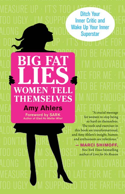 Big Fat Lies Women Tell Themselves: Ditch Your Inner Critic and Wake Up Your Inner Superstar