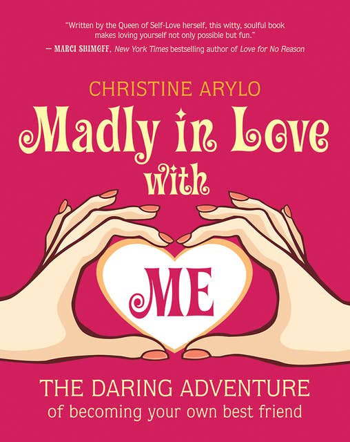 Madly in Love with ME: The Daring Adventure of Becoming Your Own Best Friend