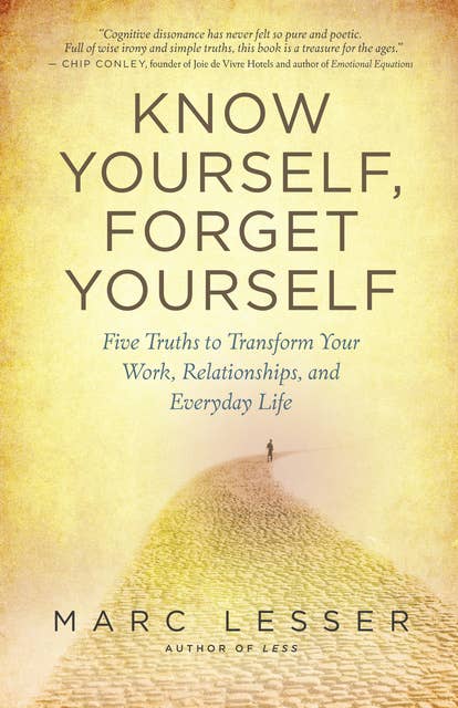 Know Yourself, Forget Yourself: Five Truths to Transform Your Work, Relationships, and Everyday Life