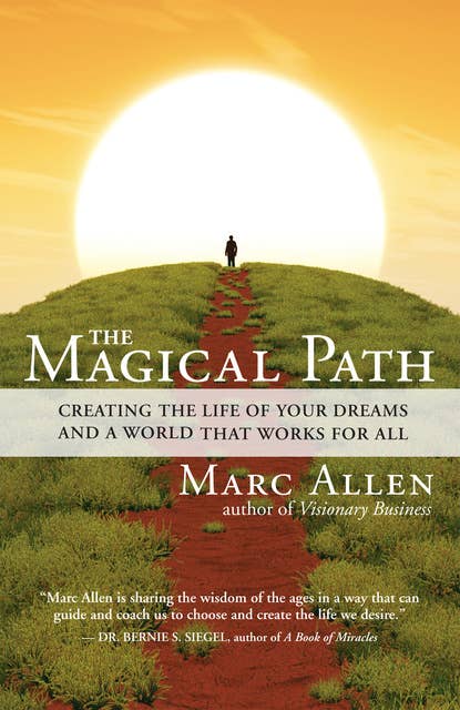 The Magical Path: Creating the Life of Your Dreams and a World That Works for All