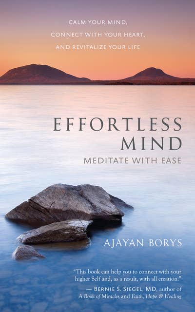 Effortless Mind: Meditate with Ease — Calm Your Mind, Connect with Your Heart, and Revitalize Your Life