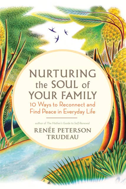 Nurturing the Soul of Your Family: 10 Ways to Reconnect and Find Peace in Everyday Life