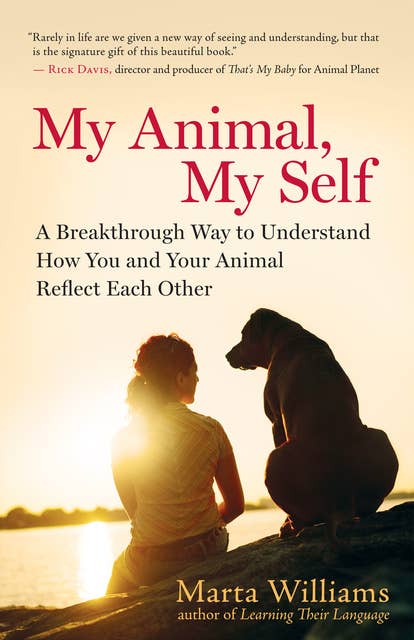 My Animal, My Self: A Breakthrough Way to Understand How You and Your Animal Reflect Each Other