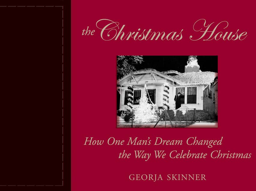 The Christmas House: How One Man's Dream Changed the Way We Celebrate Christmas