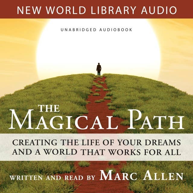 Magical Path: Creating the Life of Your Dreams and a World That Works for All