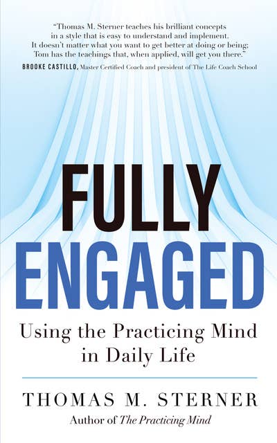 Fully Engaged: Using the Practicing Mind in Daily Life