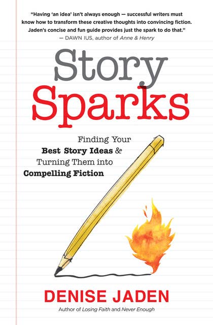 Story Sparks: Finding Your Best Story Ideas and Turning Them into Compelling Fiction