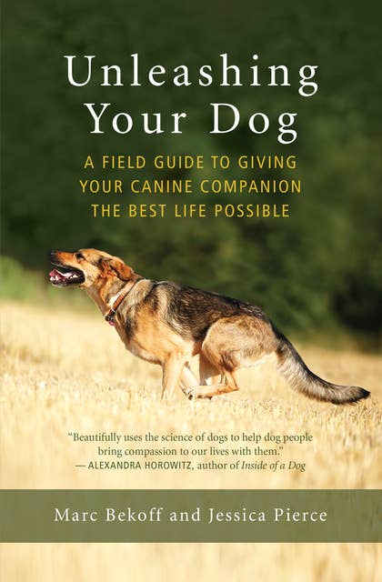 Cover for Unleashing Your Dog: A Field Guide to Giving Your Canine Companion the Best Life Possible