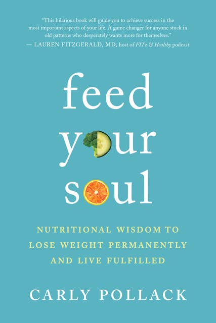 Feed Your Soul: Nutritional Wisdom to Lose Weight Permanently and Live Fulfilled