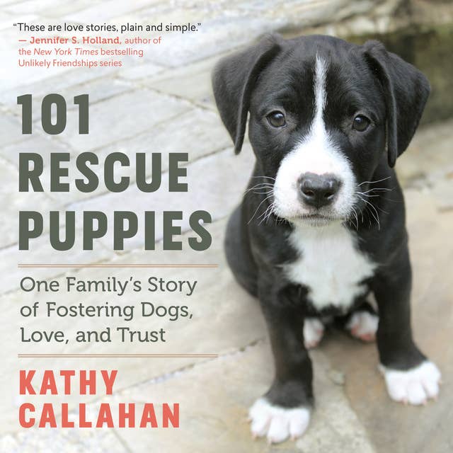 101 Rescue Puppies: One Family’s Story of Fostering Dogs, Love, and Trust