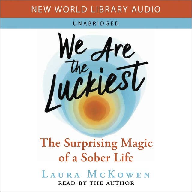 Cover for We Are the Luckiest: The Surprising Magic of a Sober Life
