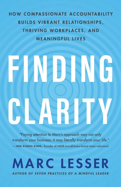Finding Clarity: How Compassionate Accountability Builds Vibrant Relationships, Thriving Workplaces, and Meaningful Lives