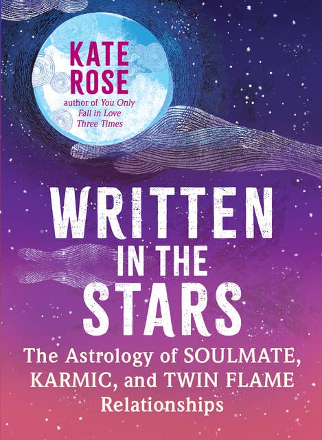Written in the Stars: The Astrology of Soulmate, Karmic, and Twin Flame Relationships 