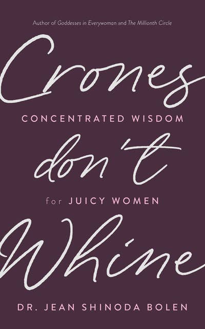 Crones Don't Whine: Concentrated Wisdom for Juicy Women (Inspiration for Mature Women, Aging Gracefully, Divine Feminine, Gift for Women)