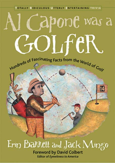 Al Capone Was a Golfer: Hundred of Fascinating Facts from the World of Golf