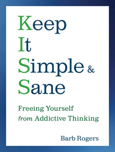 Keep It Simple & Sane: Freeing Yourself from Addictive Thinking
