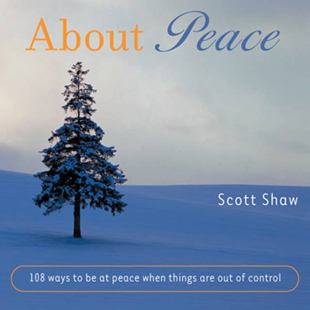About Peace: 108 Ways to Be at Peace When Things Are Out of Control