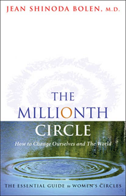 The Millionth Circle: How to Change Ourselves and The World: The Essential Guide to Women's Circles