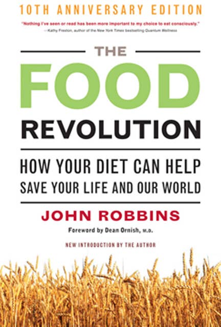 The Food Revolution, 10th Anniversary Edition: How Your Diet Can Help Save Your Life and Our World, 25th Anniversary Edition (Deep Nutrition Book, Diet for a New America)