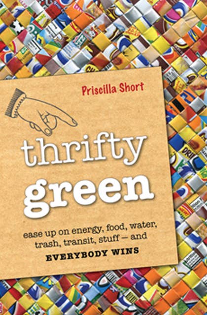 Thrifty Green: Ease Up on Energy, Food, Water, Trash, Transit, Stuff—and Everybody Wins