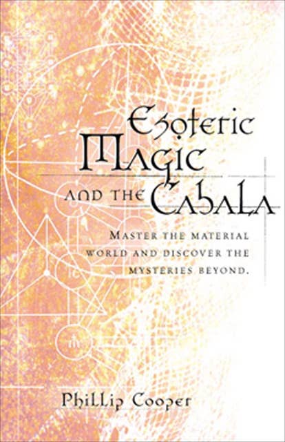 Esoteric Magic and the Cabala: Master the Material World and Discover the Mysteries Beyond