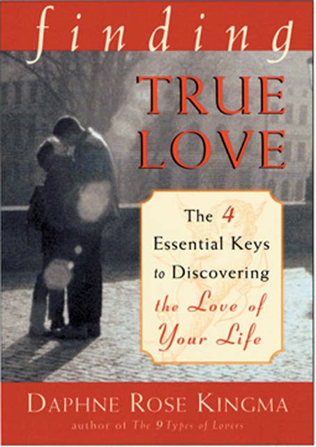 Finding True Love: The 4 Essential Keys to Discovering the Love of Your Life
