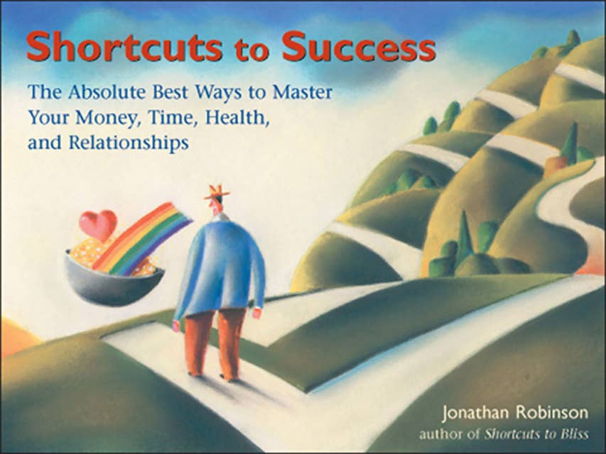 Shortcuts to Success: The Absolute Best Ways to Master Your Money, Time, Health, and Relationships