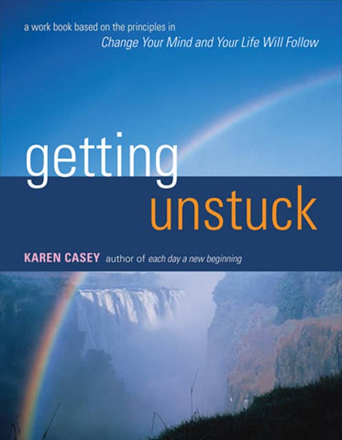 Getting Unstuck: A Workbook Based on the Principles in Change Your Mind and Your Life Will Follow: A Work Book Based on the Principles in Change Your Mind and Your Life Will Follow
