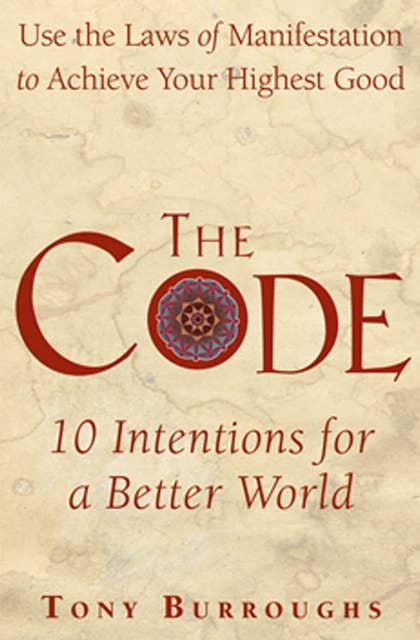 The Code: Use the Laws of Manifestation to Achieve Your Highest Good