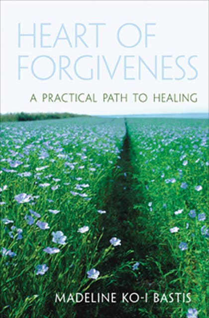 Heart of Forgiveness: A Practical Path to Healing