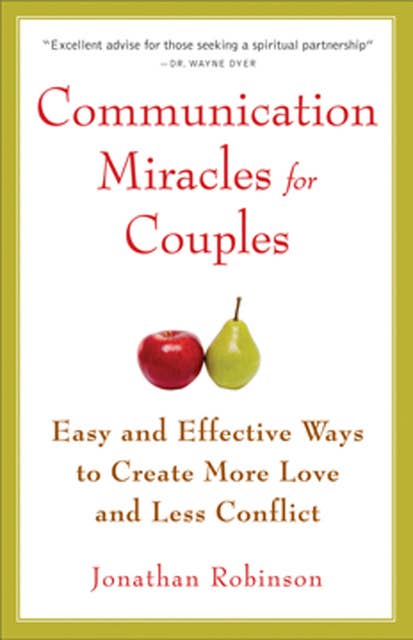 Communication Miracles for Couples: Easy and Effective Tools to Create More Love and Less Conflict