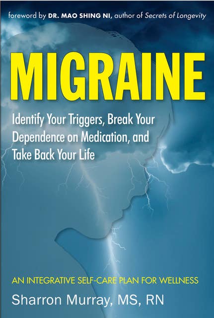 Migraine: Identify Your Triggers, Break Your Dependence on Medication, and Take Back Your Life