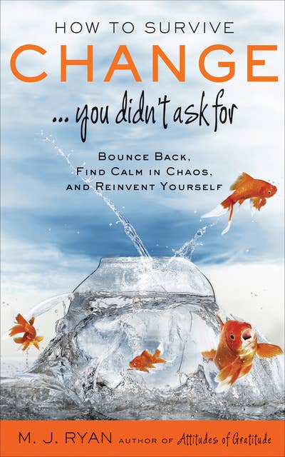 How to Survive Change . . . You Didn't Ask For: Bounce Back, Find Calm in Chaos, and Reinvent Yourself