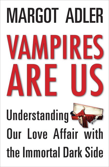 Vampires Are Us: Understanding Our Love Affair with the Immortal Dark Side