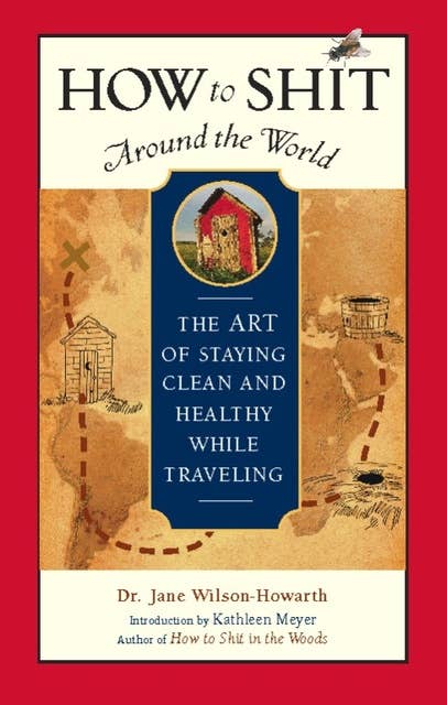 How to Shit Around the World: The Art of Staying Clean and Healthy While Traveling