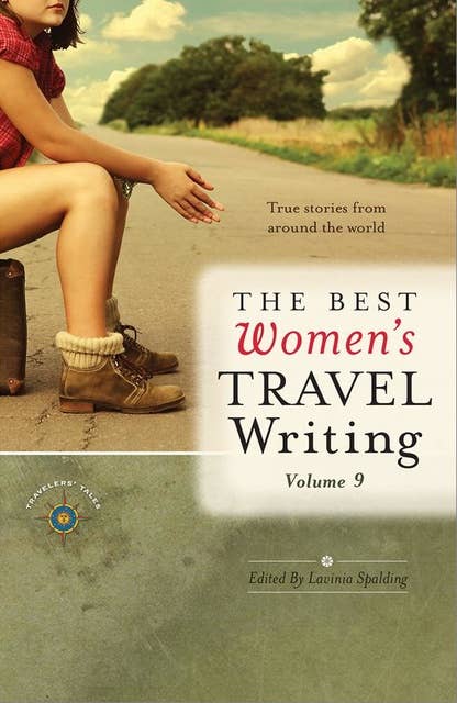 The Best Women's Travel Writing, Volume 9: True Stories from Around the World