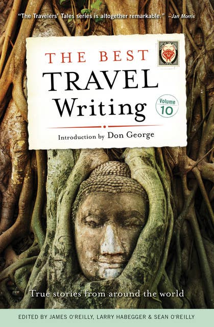 The Best Travel Writing, Volume 10: True Stories from Around the World