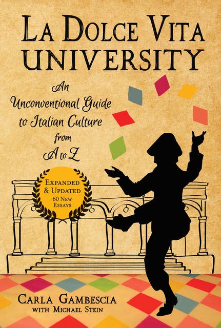 La Dolce Vita University: An Unconventional Guide to Italian Culture from A to Z