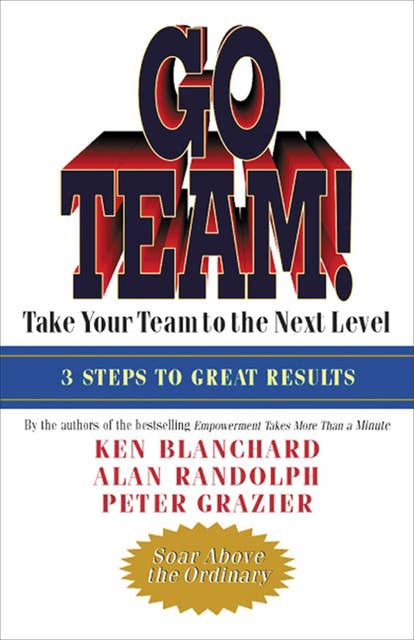 Go Team!: Take Your Team to the Next Level: 3 Steps to Great Results