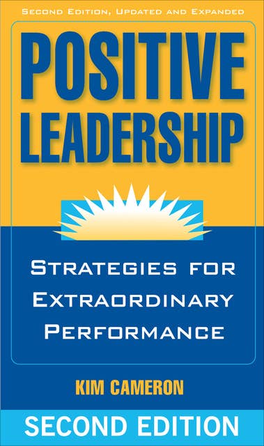Positive Leadership: Strategies for Extraordinary Performance