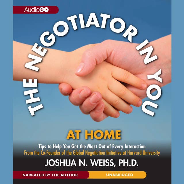 The Negotiator in You: At Home: Tips to Help You Get the Most of Every Interaction