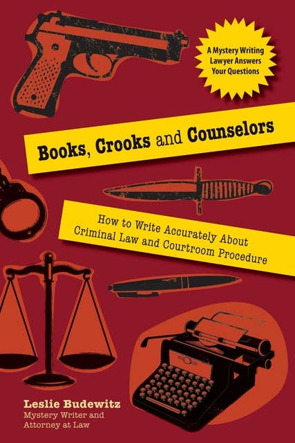 Books, Crooks, and Counselors: How to Write Accurately About Criminal Law and Courtroom Procedure