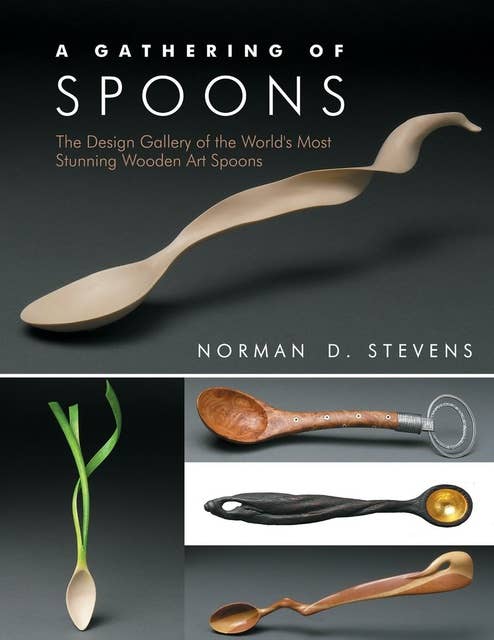 A Gathering of Spoons: The Design Gallery of the World's Most Stunning Wooden Art Spoons