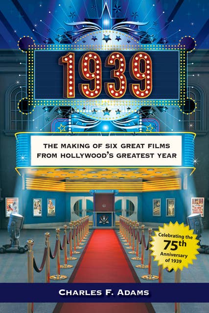 1939: The Making of Six Great Films from Hollywood’s Greatest Year