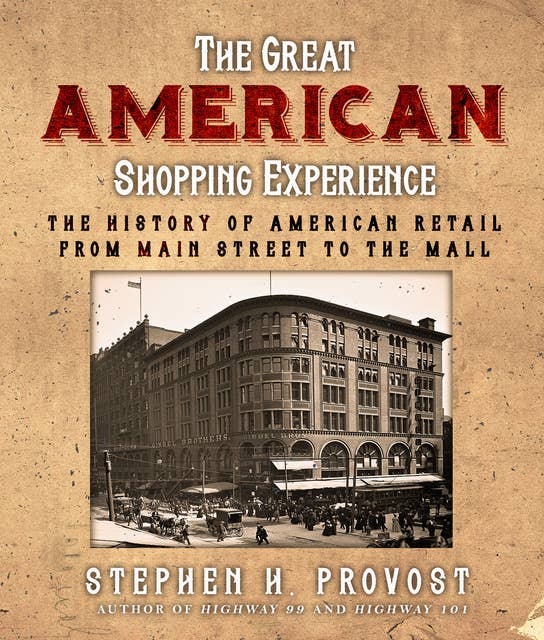 The Great American Shopping Experience: The History of American Retail from Main Street to the Mall