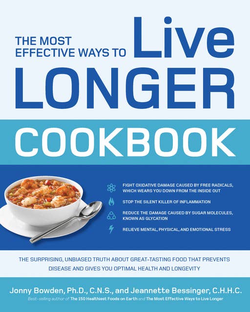 The Most Effective Ways to Live Longer Cookbook: The Surprising, Unbiased Truth about Great-Tasting Food that Prevents Disease and Gives You Optimal