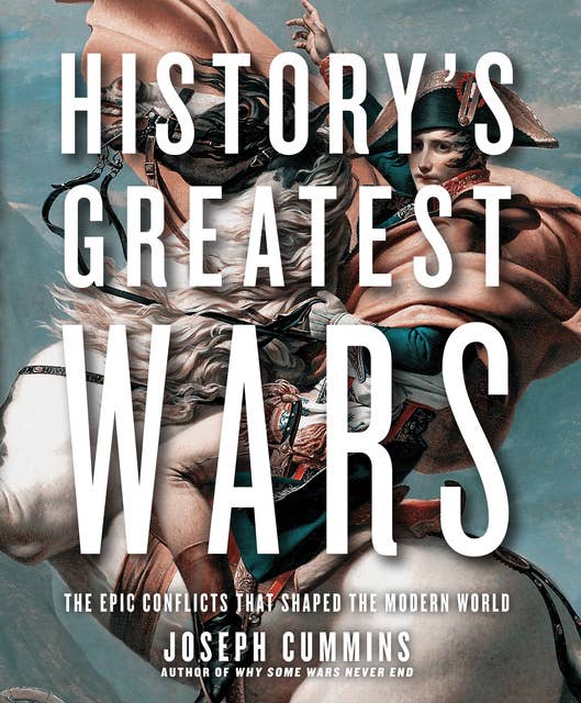 History's Greatest Wars: The Epic Conflicts That Shaped the Modern World